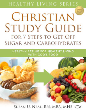 Christian Study Guide for 7 Steps to Get Off Sugar and Carbohydrates: Healthy Eating for Healthy Living with God's Food (Healthy Living Series Book 2)