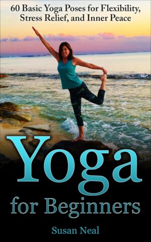 Yoga for Beginners: 60 Basic Yoga Poses for Flexibility, Stress Relief, and Inner Peace