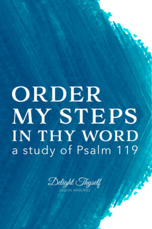 Order My Steps In Thy Word: a study of Psalm 119