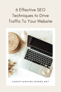 6 Effective SEO Techniques to Drive Organic Traffic To Your Website