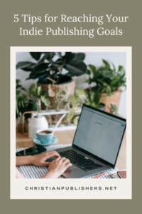 Five Tips for Reaching Your Indie Publishing Goals